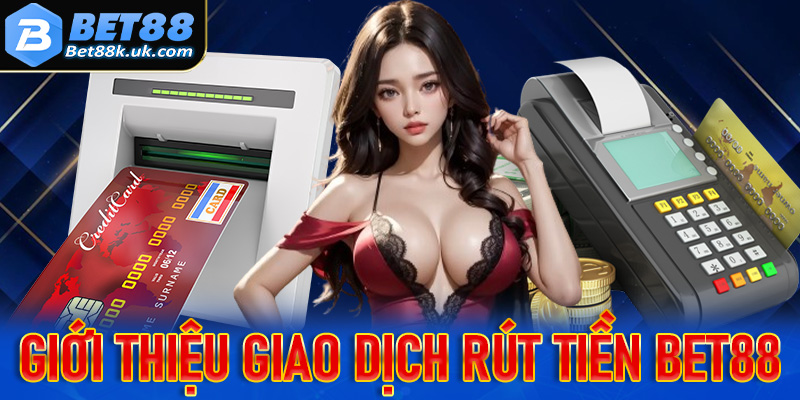 Giới thiệu chung về giao dịch rút tiền Bet88