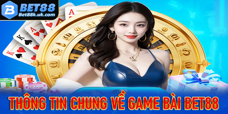 Thông tin chung về sảnh đặt cược game bài Bet88