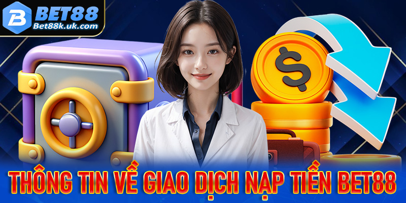 Thông tin chung về hệ thống giao dịch nạp tiền Bet88