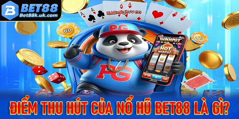 Những điểm nổi trội thu hút người dùng đến với trò chơi nổ hũ Bet88 là gì?