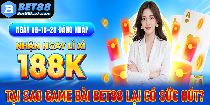 Game bài Bet88 tại sao lại có sức hút hấp dẫn đến vậy?