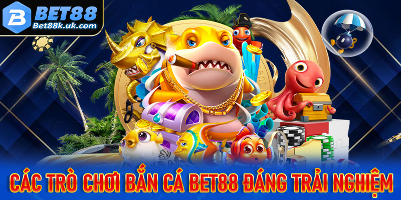Top các trò chơi bắn cá Bet88 đang làm mưa làm gió tại Việt Nam đáng trải nghiệm nhất