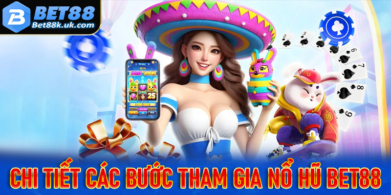 Chi tiết các bước đơn giản nhất để tham gia cá cược nổ hũ Bet88 