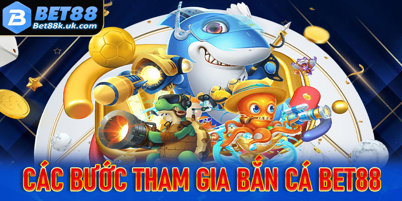 Cụ thể các bước đơn giản để tham gia bắn cá Bet88 nhanh chóng