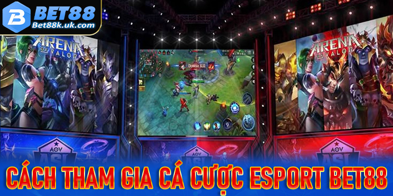 Hướng dẫn chi tiết các bước đơn giản để tham gia cá cược Esport Bet88